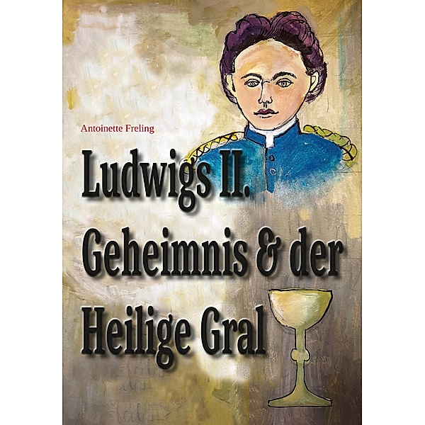 Ludwigs Geheimnis und der Heilige Gral, Antoinette Freling