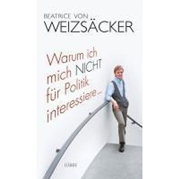 Luebbe Digital Ebook: Warum ich mich nicht für Politik interessiere ..., Beatrice Von Weizsäcker