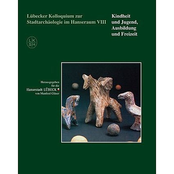 Lübecker Kolloquium zur Stadtarchäologie im Hanseraum VIII - Kindheit und Jugend, Ausbildung und Freizeit