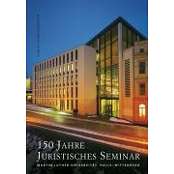 Lück: 150 J. Jurist. Seminar d. Martin-Luther-Univers. Halle, Heiner Lück, Karl-Ernst Wehnert, Heiner Schnelling, Rolf Lieberwirth, Guido Kisch