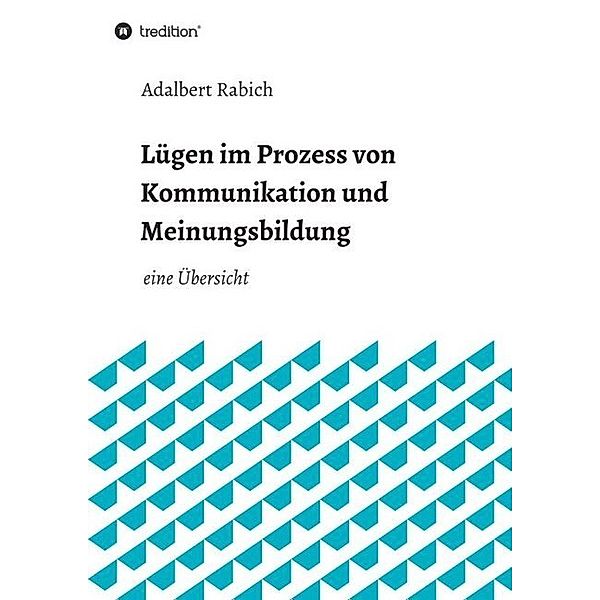 Lügen im Prozess von Kommunikation und Meinungsbildung, Adalbert Rabich