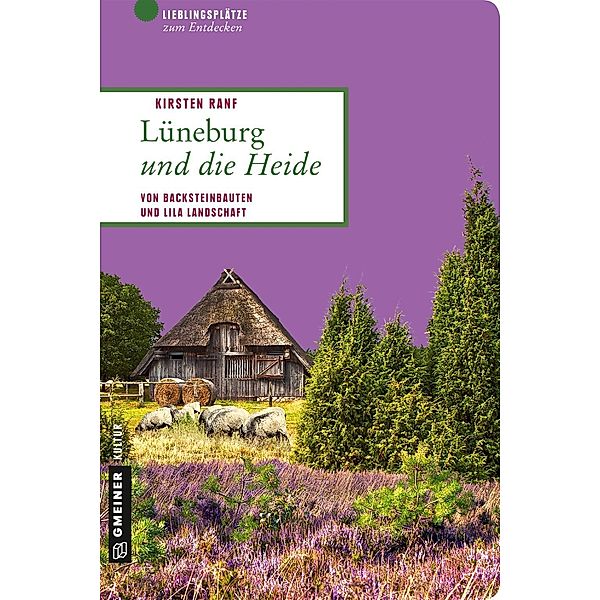 Lüneburg und die Heide / Lieblingsplätze im GMEINER-Verlag, Kirsten Ranf