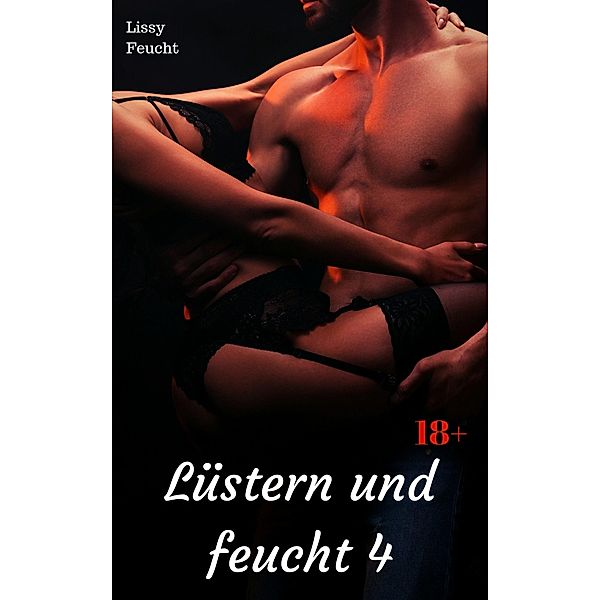 Lüstern und feucht 4 / Lüstern und feucht Bd.4, Lissy Feucht