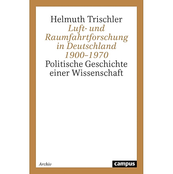 Luft- und Raumfahrtforschung in Deutschland 1900-1970 / Studien zur Geschichte der deutschen Grossforschungseinrichtungen Bd.4, Helmuth Trischler