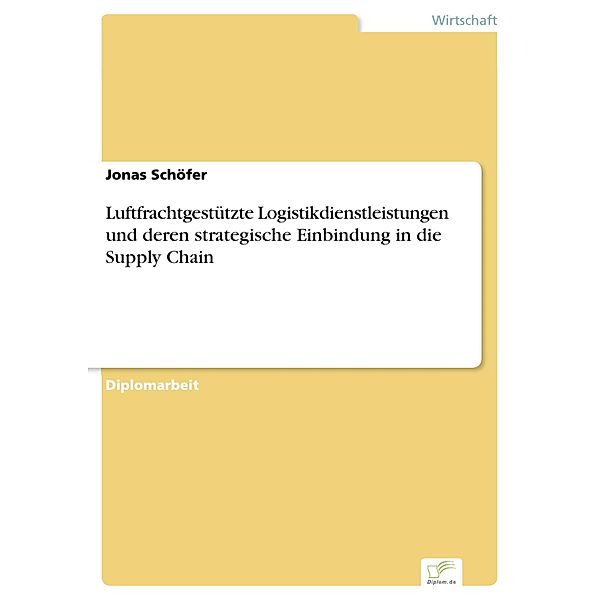 Luftfrachtgestützte Logistikdienstleistungen und deren strategische Einbindung in die Supply Chain, Jonas Schöfer
