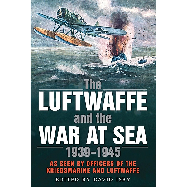 Luftwaffe and the War at Sea, Isby David C. Isby