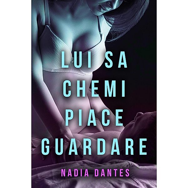 Lui sa che mi piace guardare, Nadia Dantes