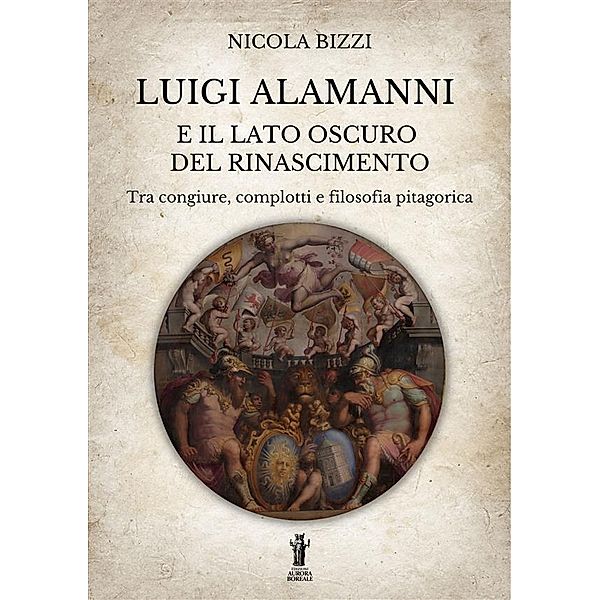 Luigi Alamanni e il lato oscuro del Rinascimento, Nicola Bizzi