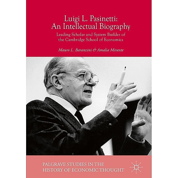 Luigi L. Pasinetti: An Intellectual Biography / Palgrave Studies in the History of Economic Thought, Mauro L. Baranzini, Amalia Mirante