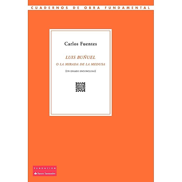 Luis Buñuel o la mirada de la Medusa / Cuadernos de Obra Fundamental, Carlos Fuentes