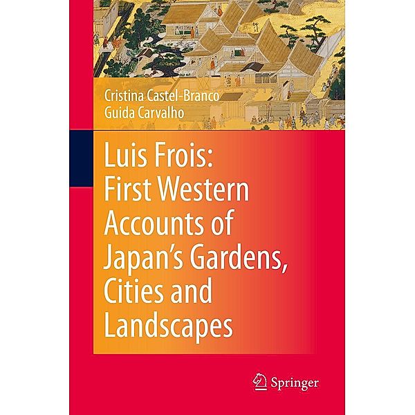 Luis Frois: First Western Accounts of Japan's Gardens, Cities and Landscapes, Cristina Castel-Branco, Guida Carvalho