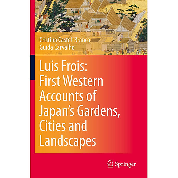 Luis Frois: First Western Accounts of Japan's Gardens, Cities and Landscapes, Cristina Castel-Branco, Guida Carvalho