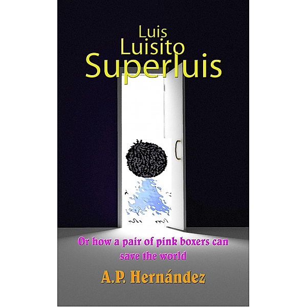 Luis, Luisito, Superluis (or how a pair of pink boxers can save the world) / Babelcube Inc., A. P. Hernandez