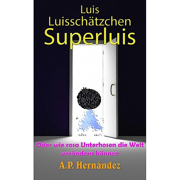Luis, Luisschatzchen, Superluis :  oder wie rosa Unterhosen die Welt verandern konnen, A. P. Hernandez