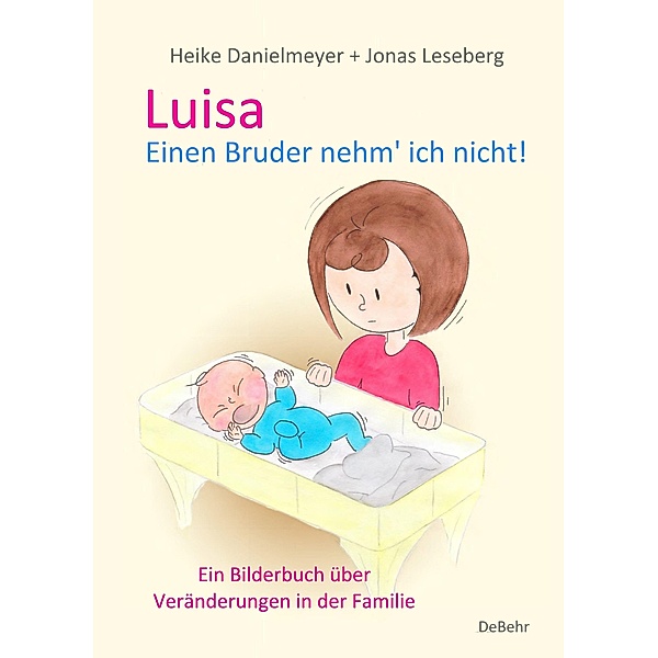 Luisa - Einen Bruder nehm` ich nicht - Ein Bilderbuch über Veränderungen in der Familie, Heike Danielmeyer
