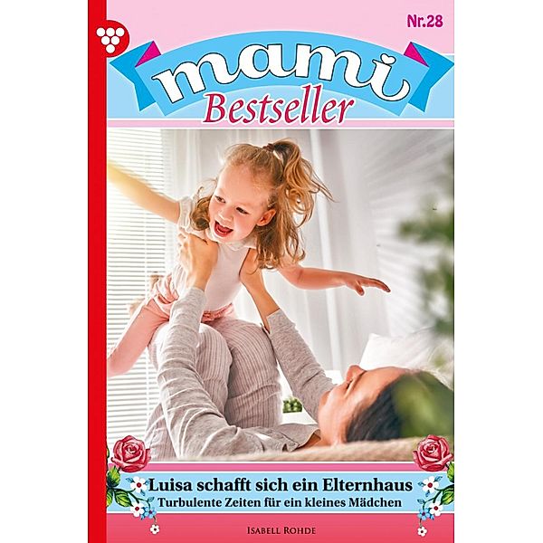 Luisa schafft sich ein Elternhaus / Mami Bestseller Bd.28, Isabell Rohde
