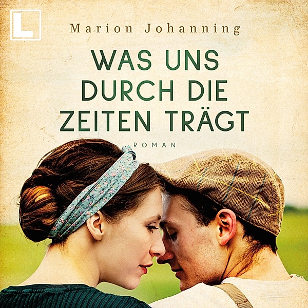 Luise und Marian - 1 - Was uns durch die Zeiten trägt, Marion Johanning
