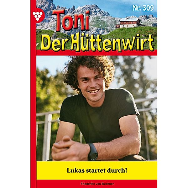 Lukas startet durch! / Toni der Hüttenwirt Bd.309, Friederike von Buchner