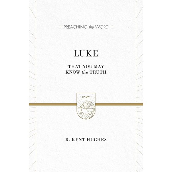 Luke (2 volumes in 1 / ESV Edition) / Preaching the Word, R. Kent Hughes