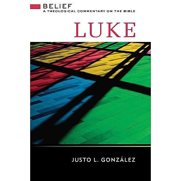 Luke / Belief: A Theological Commentary on the Bible, Justo L. Gonzalez