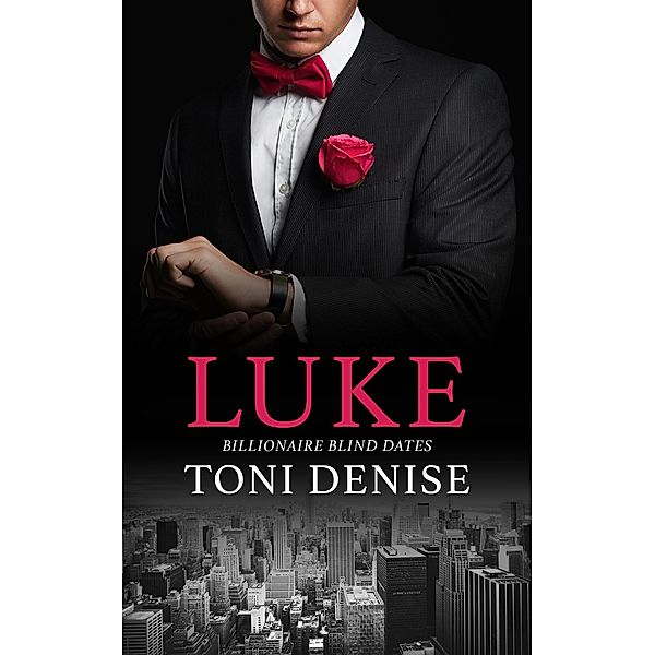 Luke (Billionaire Blind Dates, #5) / Billionaire Blind Dates, Toni Denise