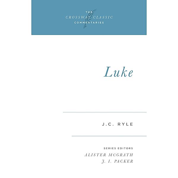 Luke / Crossway Classic Commentaries Bd.14, J. C. Ryle