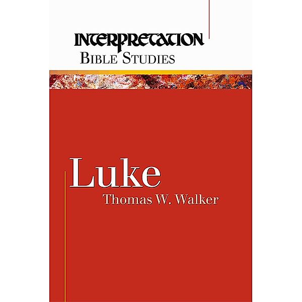 Luke / Interpretation Bible Studies, Thomas W. Walker