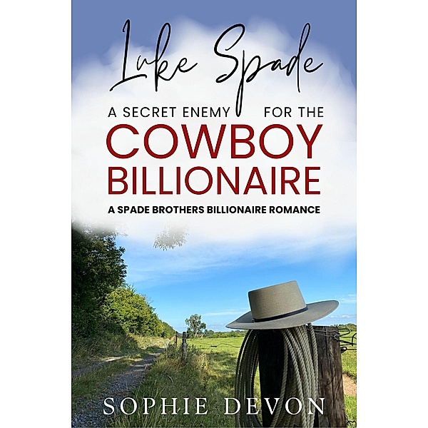 Luke Spade - A Secret Enemy for the Cowboy Billionaire: A Spade Brothers Billionaire Romance (Spade Brothers Ranch, #4) / Spade Brothers Ranch, Sophie Devon