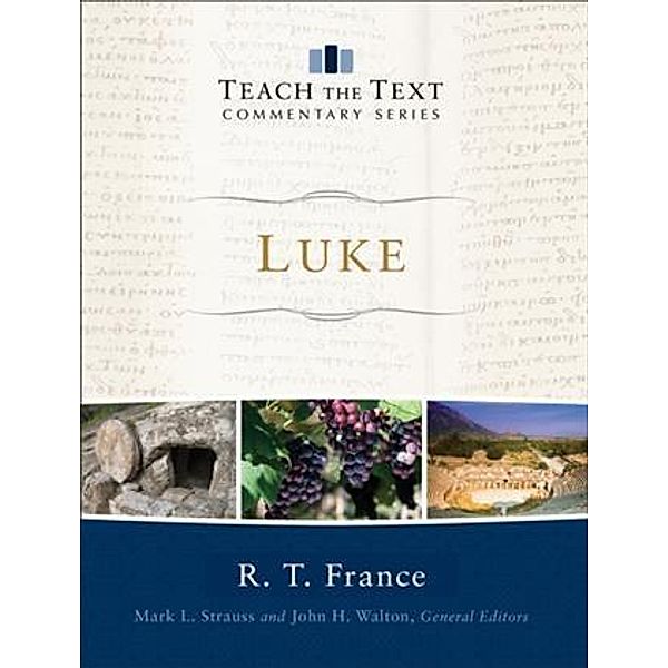 Luke (Teach the Text Commentary Series), R. T. France