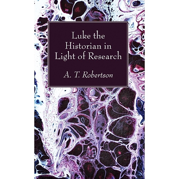 Luke the Historian in Light of Research, Archibald Thomas Robertson