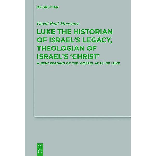 Luke the Historian of Israel's Legacy, Theologian of Israel's 'Christ' / Beihefte zur Zeitschift für die neutestamentliche Wissenschaft Bd.182, David Paul Moessner