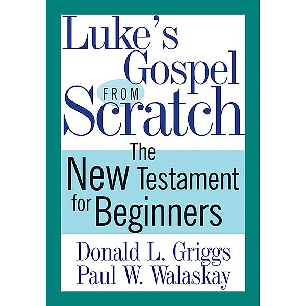 Luke's Gospel from Scratch / The Bible from Scratch, Donald L. Griggs, Paul W. Walaskay