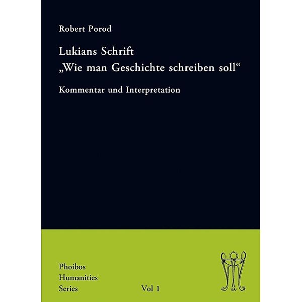 Lukians Schrift Wie man Geschichte schreiben soll / Phoibos Humanities Series Bd.1, Robert Porod