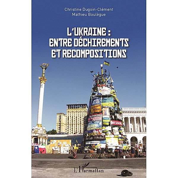 L'Ukraine : entre dechirements et recompositions, Boulegue Mathieu Boulegue