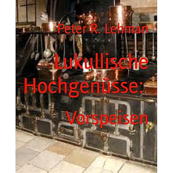 Lukullische Hochgenüsse:, Peter R. Lehman