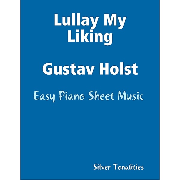 Lullay My Liking Gustav Holst - Easy Piano Sheet Music, Silver Tonalities