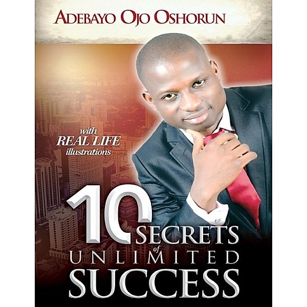 Lulu.com: 10 Secrets of Unlimited Success: With Real Life Illustrations, Adebayo Ojo Oshorun