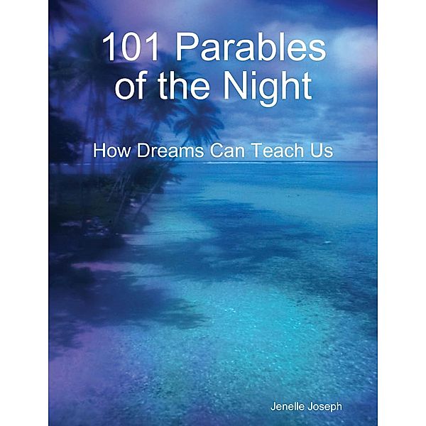 Lulu.com: 101 Parables of the Night : How Dreams Can Teach Us, Jenelle Joseph