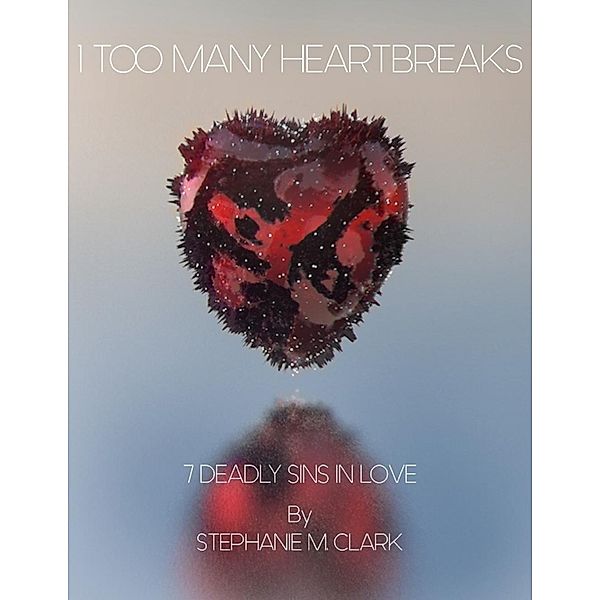 Lulu.com: 7 Deadly Sins In Love/1 Too Many Heartbreaks, Stephanie M. Clark