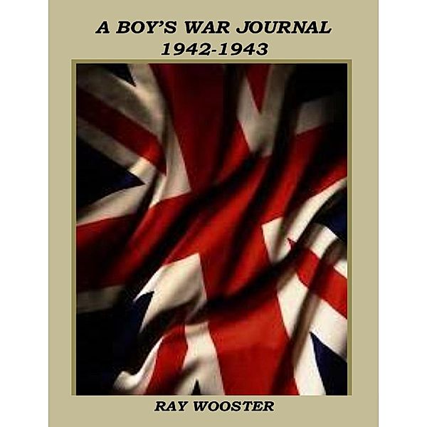 Lulu.com: A Boy's War Journal 1942-1943, Ray Wooster