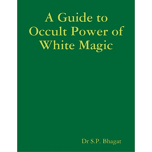 Lulu.com: A Guide to Occult Power of White Magic, S. P. Bhagat