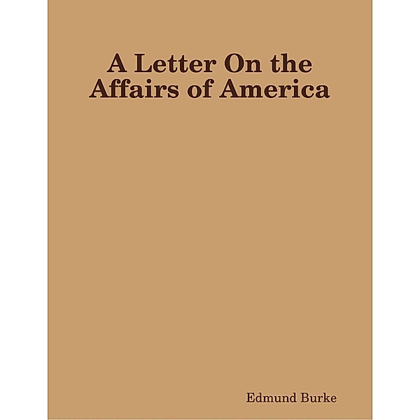 Lulu.com: A Letter On the Affairs of America, Edmund Burke