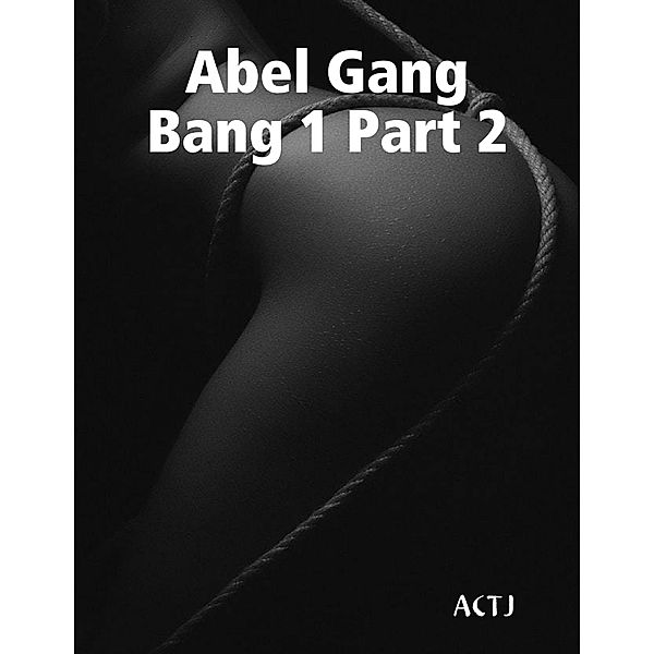 Lulu.com: Abel Gang Bang 1 Part 2, Actj