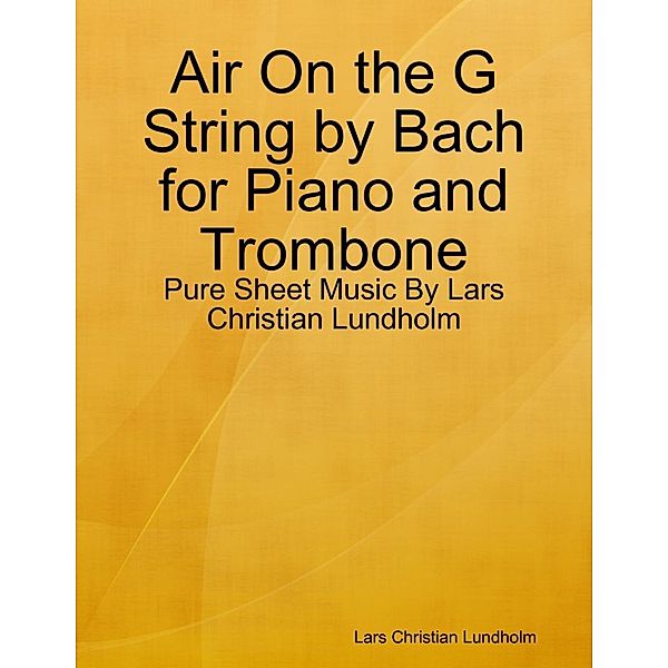 Lulu.com: Air On the G String by Bach for Piano and Trombone - Pure Sheet Music By Lars Christian Lundholm, Lars Christian Lundholm