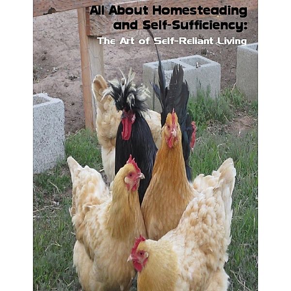 Lulu.com: All About Homesteading and Self-Sufficiency:   The Art of Self-Reliant Living, Sean Mosley