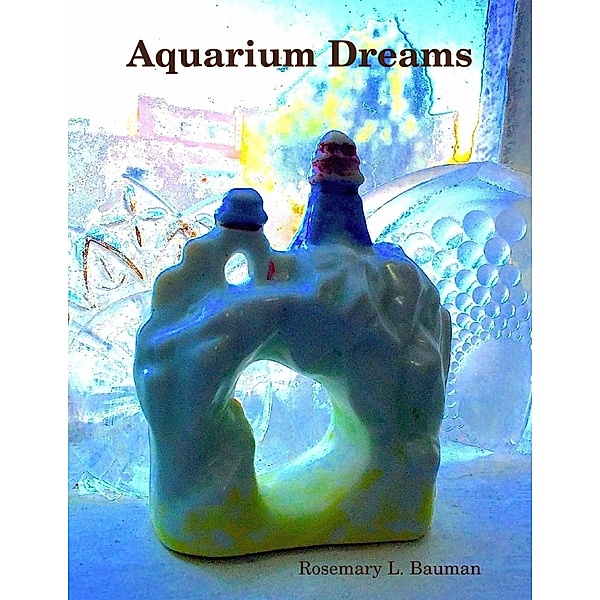 Lulu.com: Aquarium Dreams, Rosemary L. Bauman