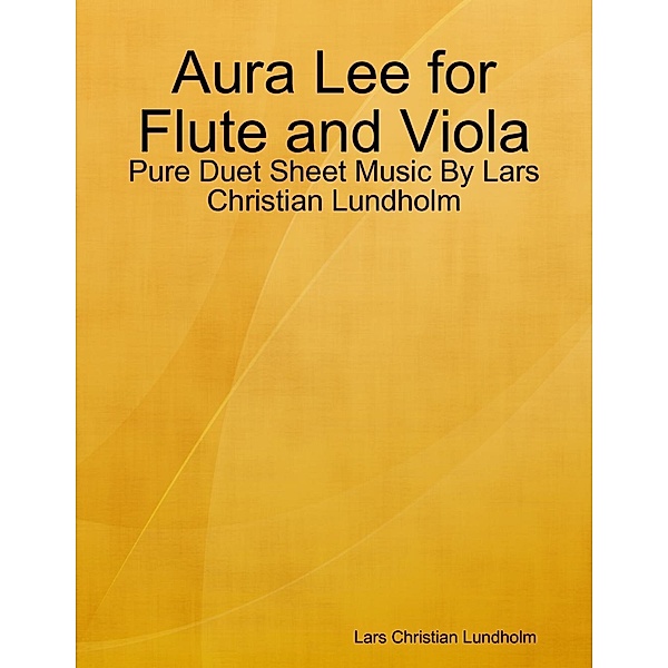 Lulu.com: Aura Lee for Flute and Viola - Pure Duet Sheet Music By Lars Christian Lundholm, Lars Christian Lundholm