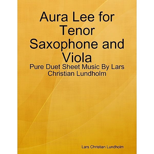 Lulu.com: Aura Lee for Tenor Saxophone and Viola - Pure Duet Sheet Music By Lars Christian Lundholm, Lars Christian Lundholm