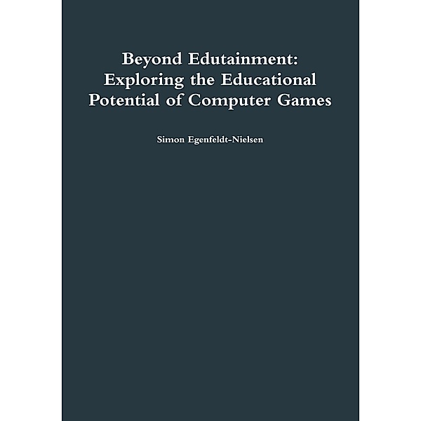 Lulu.com: Beyond Edutainment: Exploring the Educational Potential of Computer Games, Simon Egenfeldt-Nielsen