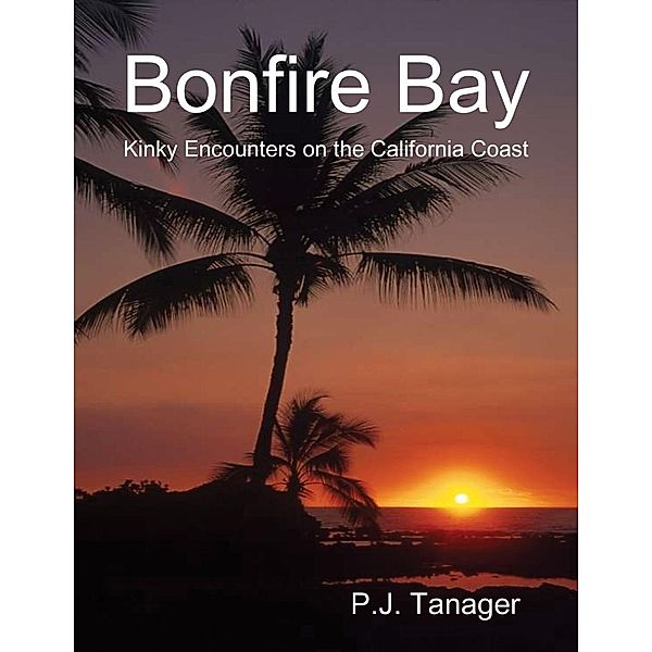 Lulu.com: Bonfire Bay: Kinky Encounters on the California Coast, P. J. Tanager